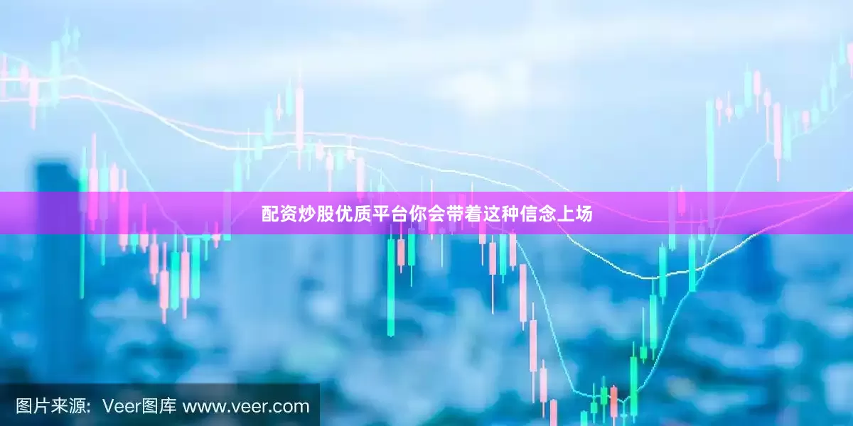 配资炒股优质平台你会带着这种信念上场
